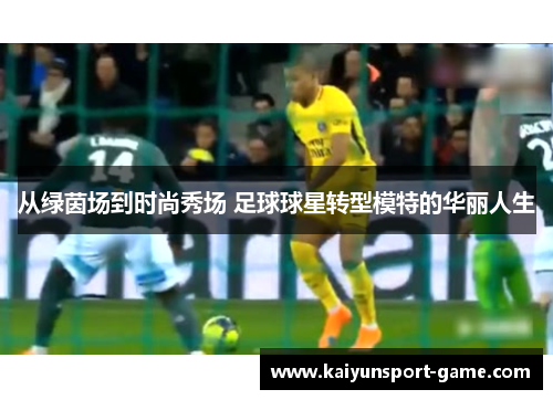从绿茵场到时尚秀场 足球球星转型模特的华丽人生