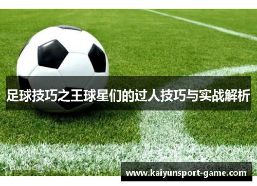 足球技巧之王球星们的过人技巧与实战解析
